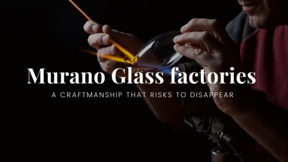 Murano Glass factories - A craftmanship that risks to disappear