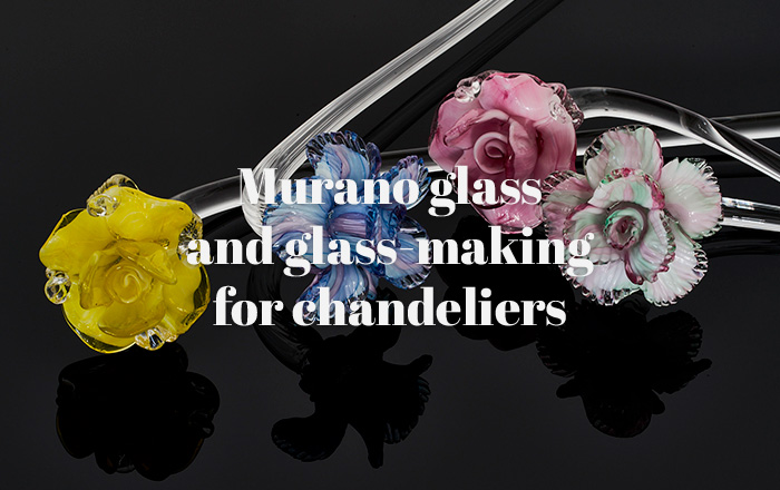 <strong>MURANO GLASS AND GLASS-MAKING FOR CHANDELIERS</strong>