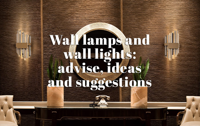 <strong>WALL LAMPS AND WALL LIGHTS: ADVICE, IDEAS AND SUGGESTIONS</strong>